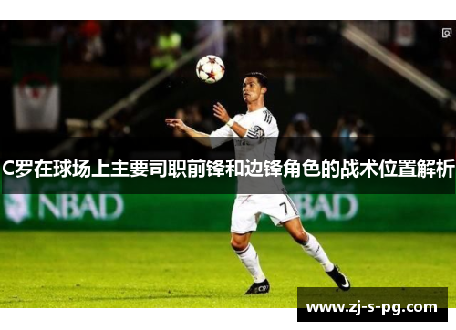 C罗在球场上主要司职前锋和边锋角色的战术位置解析