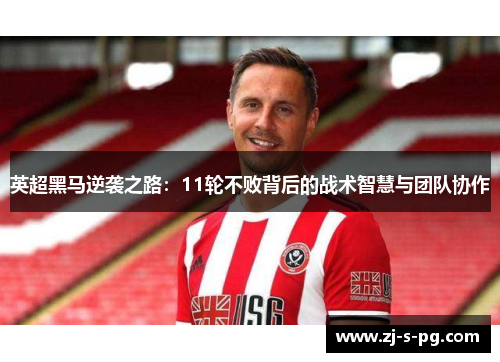 英超黑马逆袭之路：11轮不败背后的战术智慧与团队协作