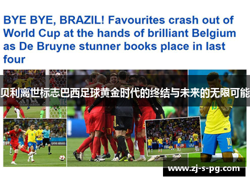 贝利离世标志巴西足球黄金时代的终结与未来的无限可能 贝利离世标志巴西足球黄金时代的终结与未来的无限可能