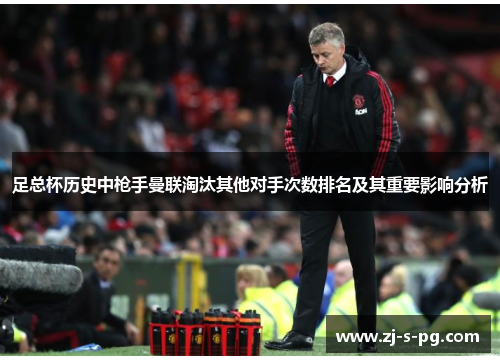 足总杯历史中枪手曼联淘汰其他对手次数排名及其重要影响分析