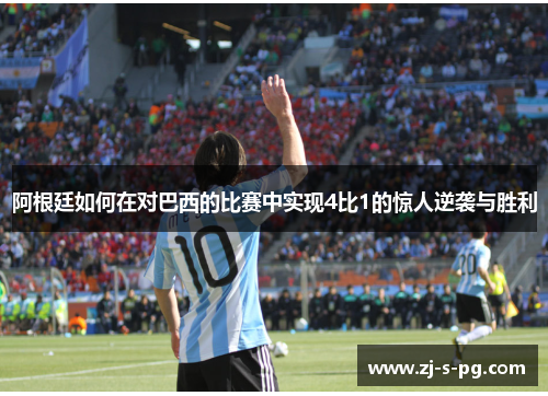 阿根廷如何在对巴西的比赛中实现4比1的惊人逆袭与胜利