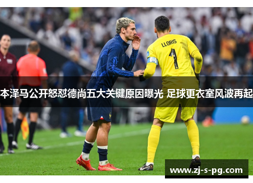 本泽马公开怒怼德尚五大关键原因曝光 足球更衣室风波再起 本泽马公开怒怼德尚五大关键原因曝光 足球更衣室风波再起