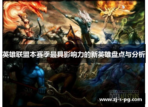 英雄联盟本赛季最具影响力的新英雄盘点与分析