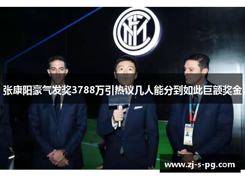 张康阳豪气发奖3788万引热议几人能分到如此巨额奖金