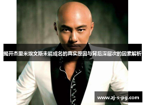 揭开杰里米埃文斯未能成名的真实原因与背后深层次的因素解析