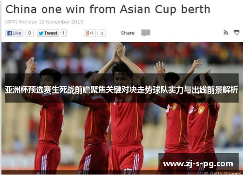 亚洲杯预选赛生死战前瞻聚焦关键对决走势球队实力与出线前景解析