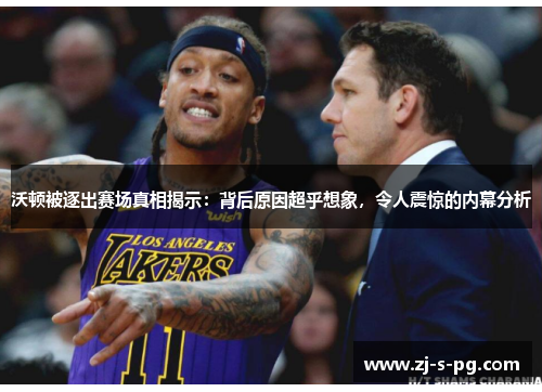 沃顿被逐出赛场真相揭示：背后原因超乎想象，令人震惊的内幕分析