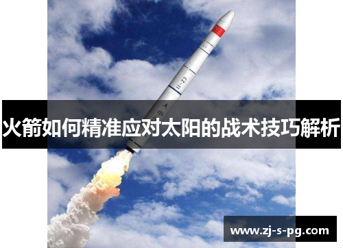 火箭如何精准应对太阳的战术技巧解析 火箭如何精准应对太阳的战术技巧解析