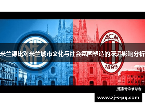 米兰德比对米兰城市文化与社会氛围塑造的深远影响分析
