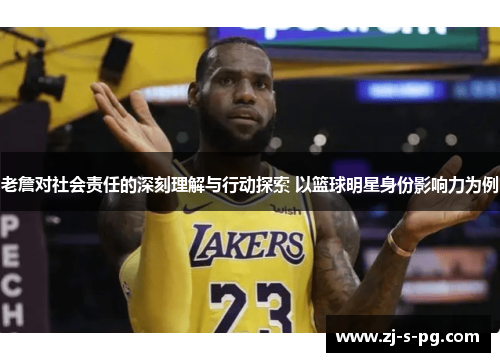 老詹对社会责任的深刻理解与行动探索 以篮球明星身份影响力为例
