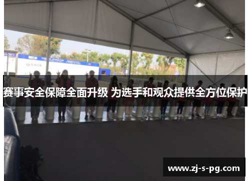 赛事安全保障全面升级 为选手和观众提供全方位保护