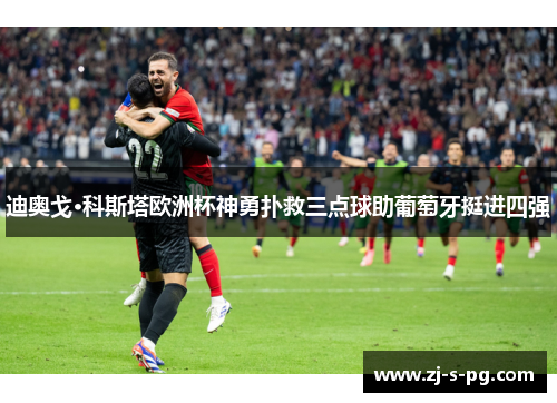 迪奥戈·科斯塔欧洲杯神勇扑救三点球助葡萄牙挺进四强