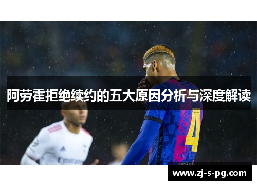 阿劳霍拒绝续约的五大原因分析与深度解读