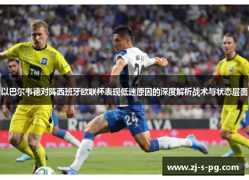 以巴尔韦德对阵西班牙欧联杯表现低迷原因的深度解析战术与状态层面
