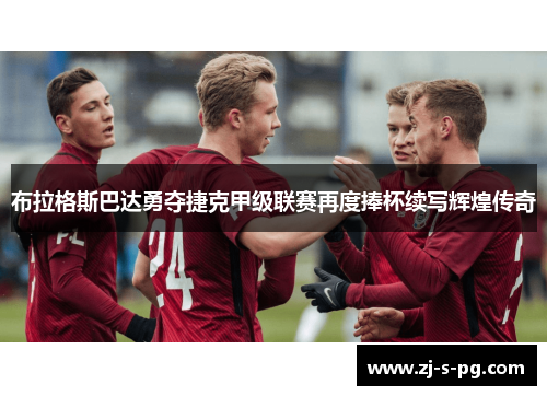 布拉格斯巴达勇夺捷克甲级联赛再度捧杯续写辉煌传奇 布拉格斯巴达勇夺捷克甲级联赛再度捧杯续写辉煌传奇