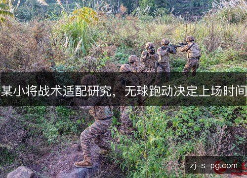 某小将战术适配研究,无球跑动决定上场时间 某小将战术适配研究,无球跑动决定上场时间